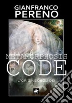 Metamorphosis code. L'origine degli dei. Nuova ediz. libro