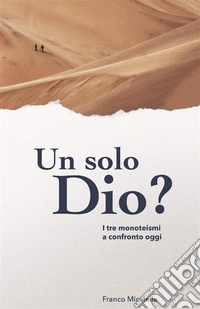 Un solo Dio? I tre monoteismi a confronto oggi libro