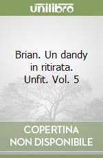 Brian. Un dandy in ritirata. Unfit. Vol. 5 libro