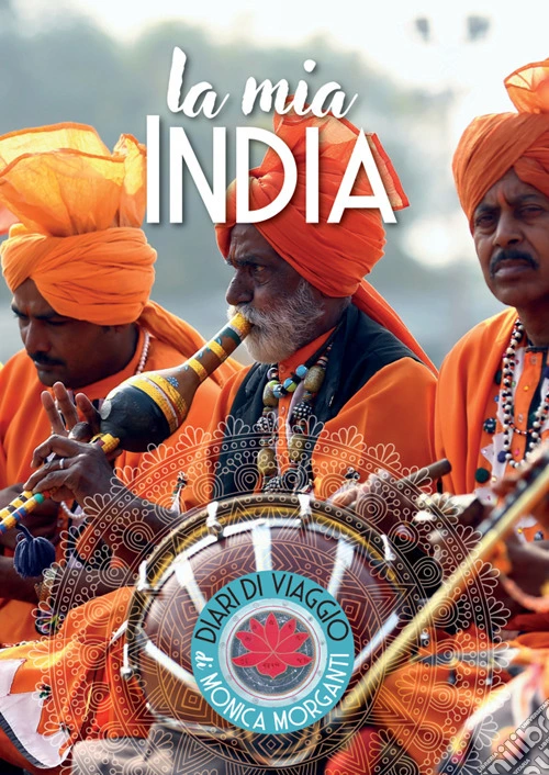 La mia India. Kerala, Delhi, Uttar Pradesh, Bihar, Rajasthan