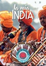 La mia India. Kerala, Delhi, Uttar Pradesh, Bihar, Rajasthan libro