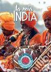 La mia India. Kerala, Delhi, Uttar Pradesh, Bihar, Rajasthan libro