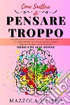 Come smettere di pensare troppo. Dedicato alle donne. La guida pratica per alleviare l'ansia e i pensieri eccessivi, le migliori tecniche pratiche per superare lo stress, raggiungere la pace e benessere mentale libro di Mazzola Filippo