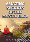 The amazing secrets of the mystic East libro di Norvell Anthony De Angelis D. (cur.)