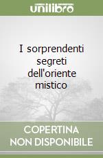 I sorprendenti segreti dell'oriente mistico libro