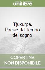 Tjukurpa. Poesie dal tempo del sogno libro