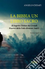 La Bibbia un libro sacro. Vol. 5: Il segreto divino dei grandi maestri della fede divenuti santi