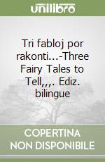 Tri fabloj por rakonti...-Three Fairy Tales to Tell,,,. Ediz. bilingue libro