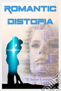 Romantic Distopia. Nuova ediz.. Vol. 1: Il futuro è svelato libro