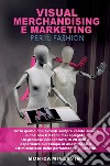 Visual merchandising e marketing per il fashion. Tutto quello che avresti sempre voluto sapere e che non ti hanno mai spiegato libro