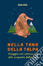 Nella tana della talpa. Viaggio nel sottosuolo alla scoperta della luce