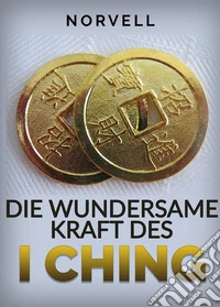 Die wundersame Kraft des I Ching