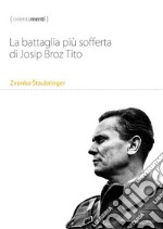 La battaglia più sofferta di Josip Broz Tito libro