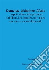 Demenza, alzheimer, afasia: aspetti clinico-diagnostici e riabilitativi ed implicazioni psico-emotive e socio-relazionali libro