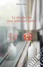 Le strade che non abbiamo scelto