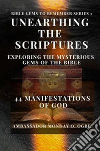Unearthing the Scriptures: exploring the mysterious gems of the Bible. 44 manifestations of God libro