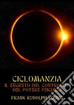 Ciclomanzia. Il segreto del controllo del potere psichico libro