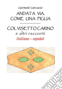 Andata via, come una figlia. Col visetto carino e altri racconti libro