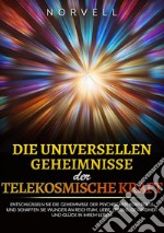 Die universellen Geheimnisse der Telekosmische Kraft. Entschlüsseln sie die geheimnisse der psychischen kontrolle und schaffen sie wunder an reichtum, liebe, erfolg, gesundheit und glück in ihrem leben! libro