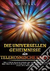 Die universellen Geheimnisse der Telekosmische Kraft. Entschlüsseln sie die geheimnisse der psychischen kontrolle und schaffen sie wunder an reichtum, liebe, erfolg, gesundheit und glück in ihrem leben! libro di Norvell