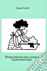 Efficienza domestica. Lava e asciuga il bucato in metà tempo libro