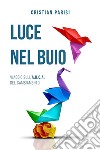 Luce nel buio. Viaggio sull'A.R.C.A. del cambiamento libro