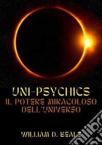 Uni-psychics. Il potere miracoloso dell'universo libro