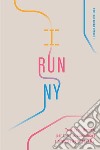 I run NY. Trentasei itinerari per correre, camminare e scoprire New York City libro