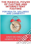 The magical power of fasting and intermittent fasting. For health, wellness and longevity libro