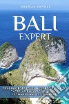 Bali expert. Trasferirsi, vivere e investire a Bali. Tutte le risposte da avere prima di fare le domande. Nuova ediz. libro