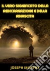 Il vero significato della reincarnazione e della rinascita libro