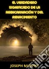 El verdadero significado de la reencarnación y del renacimiento libro