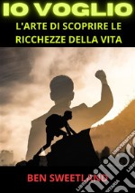 Io voglio. L'arte di scoprire le ricchezze della vita libro