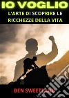 Io voglio. L'arte di scoprire le ricchezze della vita libro