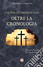 L'ultima settimana di Gesù: oltre la cronologia libro