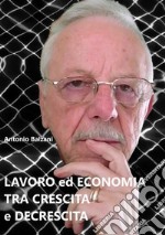 Lavoro ed economia tra crescita e decrescita. Nuova ediz. libro