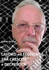Lavoro ed economia tra crescita e decrescita. Nuova ediz. libro di Balzani Antonio