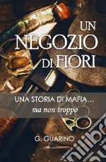 Un negozio di fiori. Una storia di mafia... ma non troppo libro