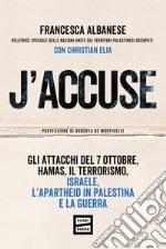 J'accuse. Gli attacchi del 7 ottobre, Hamas, il terrorismo, Israele, l'apartheid in Palestina e la guerra libro