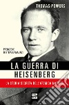 La guerra di Heisenberg. La storia segreta dell'atomica nazista libro di Powers Thomas