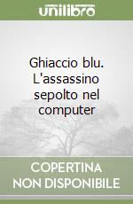 Ghiaccio blu. L'assassino sepolto nel computer libro