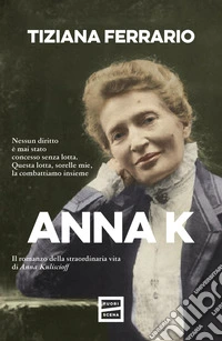 Anna K. Il romanzo della straordinaria vita di Anna Kuliscioff libro