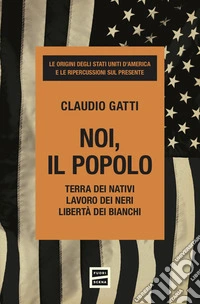 Noi, il popolo. Terra dei nativi. Lavoro dei neri. Libertà dei bianchi libro