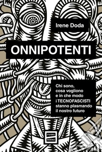 Onnipotenti. Chi sono, cosa vogliono e in che modo i tecnofascisti stanno plasmando il nostro futuro libro