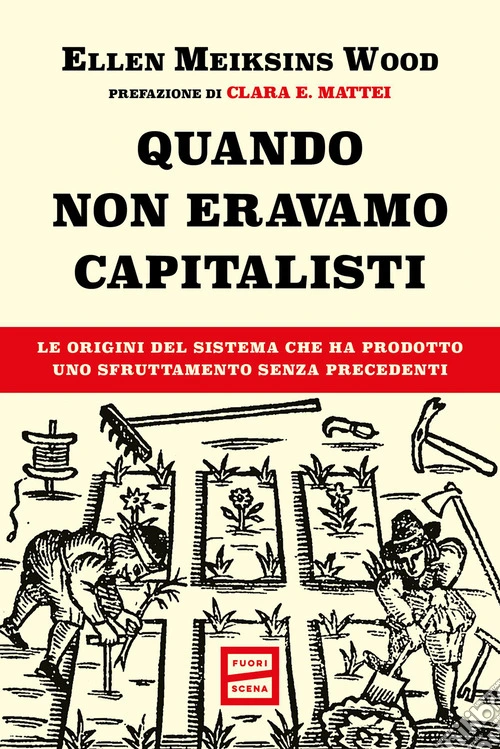 Quando non eravamo capitalisti. Le origini del sistema che ha prodotto uno sfruttamento senza precedenti
