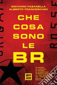 Che cosa sono le BR. Le radici, la nascita, la storia, le coperture internazionali. La testimonianza del fondatore delle Brigate Rosse libro