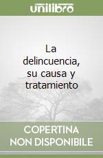 La delincuencia, su causa y tratamiento libro