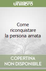 Come riconquistare la persona amata libro