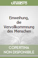 Einweihung, die Vervollkommnung des Menschen libro