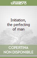 Initiation, the perfecting of man libro